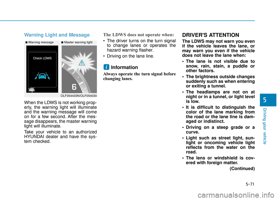 Hyundai Sonata Hybrid 2017 Owners Manual 5-71
Driving your vehicle
5
Warning Light and Message
When the LDWS is not working prop-
erly, the warning light will illuminate
and the warning message will come
on for a few second. After the mes-
s Hyundai Sonata Hybrid 2017 Owners Manual 5-71
Driving your vehicle
5
Warning Light and Message
When the LDWS is not working prop-
erly, the warning light will illuminate
and the warning message will come
on for a few second. After the mes-
s