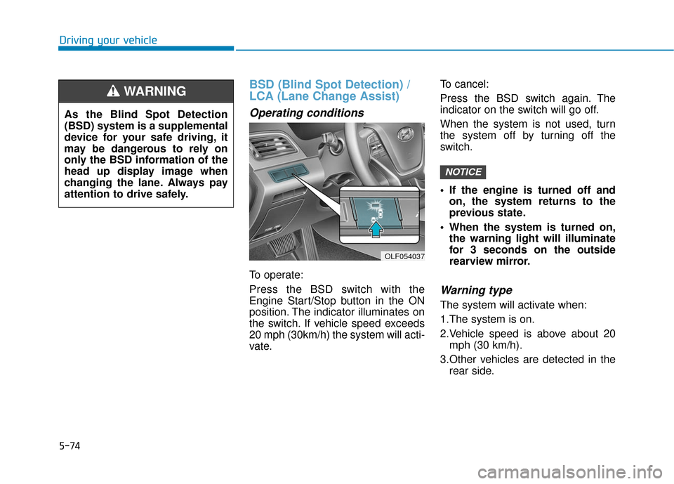 Hyundai Sonata Hybrid 2017 Owners Manual 5-74
Driving your vehicle
BSD (Blind Spot Detection) /
LCA (Lane Change Assist)
Operating conditions
To operate:
Press the BSD switch with the
Engine Start/Stop button in the ON
position. The indicato Hyundai Sonata Hybrid 2017 Owners Manual 5-74
Driving your vehicle
BSD (Blind Spot Detection) /
LCA (Lane Change Assist)
Operating conditions
To operate:
Press the BSD switch with the
Engine Start/Stop button in the ON
position. The indicato