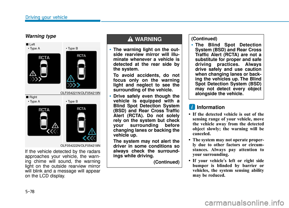 Hyundai Sonata Hybrid 2017 Owners Manual 5-78
Driving your vehicle
Warning type
If the vehicle detected by the radars
approaches your vehicle, the warn-
ing chime will sound, the warning
light on the outside rearview mirror
will blink and a Hyundai Sonata Hybrid 2017 Owners Manual 5-78
Driving your vehicle
Warning type
If the vehicle detected by the radars
approaches your vehicle, the warn-
ing chime will sound, the warning
light on the outside rearview mirror
will blink and a