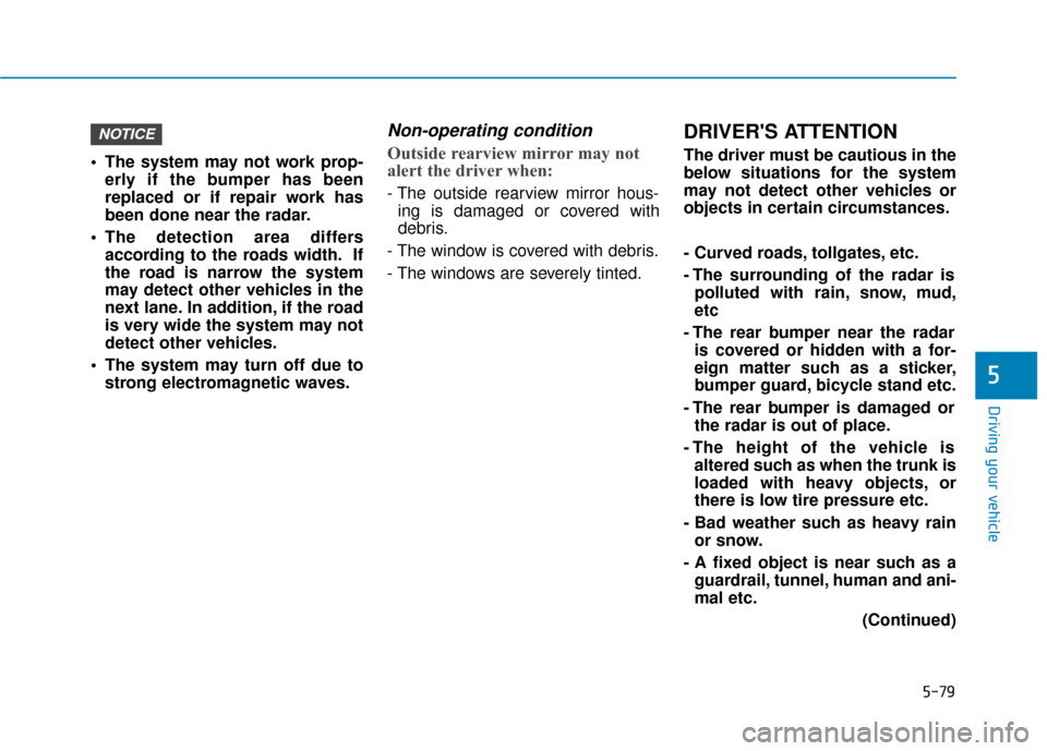 Hyundai Sonata Hybrid 2017 Owners Manual 5-79
Driving your vehicle
5
The system may not work prop-erly if the bumper has been
replaced or if repair work has
been done near the radar.
The detection area differs according to the roads width. Hyundai Sonata Hybrid 2017 Owners Manual 5-79
Driving your vehicle
5
The system may not work prop-erly if the bumper has been
replaced or if repair work has
been done near the radar.
The detection area differs according to the roads width.