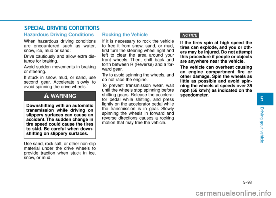 Hyundai Sonata Hybrid 2017 Owners Manual 5-93
Driving your vehicle
5
Hazardous Driving Conditions
When hazardous driving conditions
are encountered such as water,
snow, ice, mud or sand:
Drive cautiously and allow extra dis-
tance for brakin Hyundai Sonata Hybrid 2017 Owners Manual 5-93
Driving your vehicle
5
Hazardous Driving Conditions
When hazardous driving conditions
are encountered such as water,
snow, ice, mud or sand:
Drive cautiously and allow extra dis-
tance for brakin