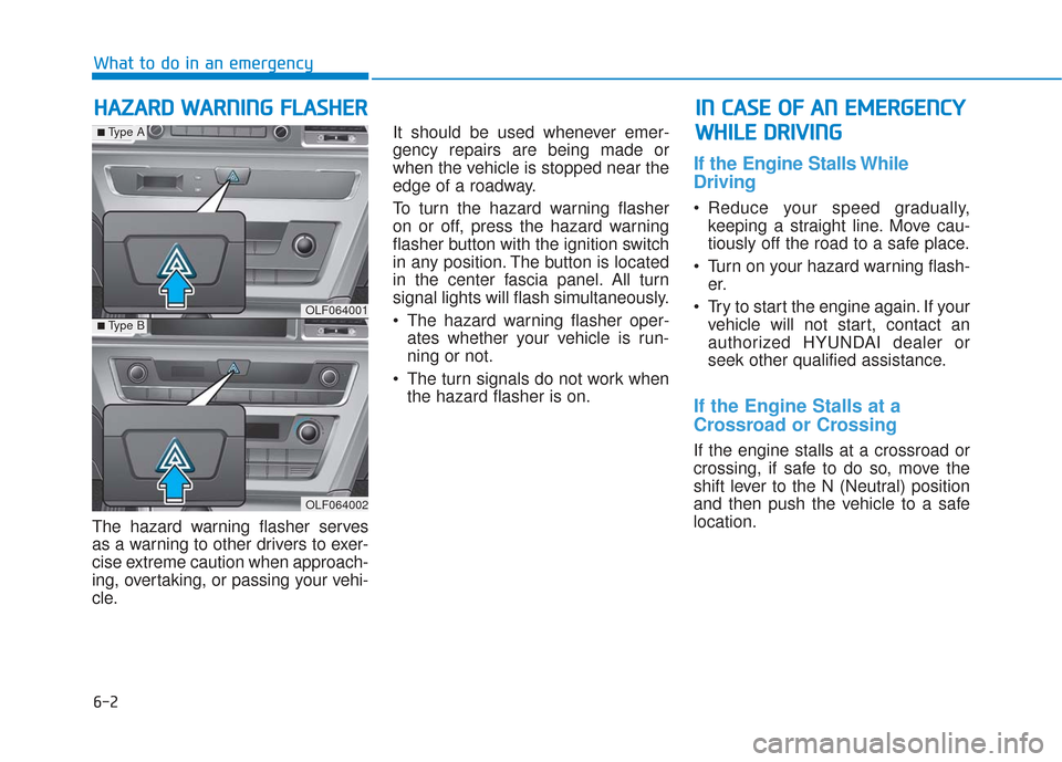 Hyundai Sonata Hybrid 2017 Owners Manual 6-2
The hazard warning flasher serves
as a warning to other drivers to exer-
cise extreme caution when approach-
ing, overtaking, or passing your vehi-
cle.It should be used whenever emer-
gency repai Hyundai Sonata Hybrid 2017 Owners Manual 6-2
The hazard warning flasher serves
as a warning to other drivers to exer-
cise extreme caution when approach-
ing, overtaking, or passing your vehi-
cle.It should be used whenever emer-
gency repai