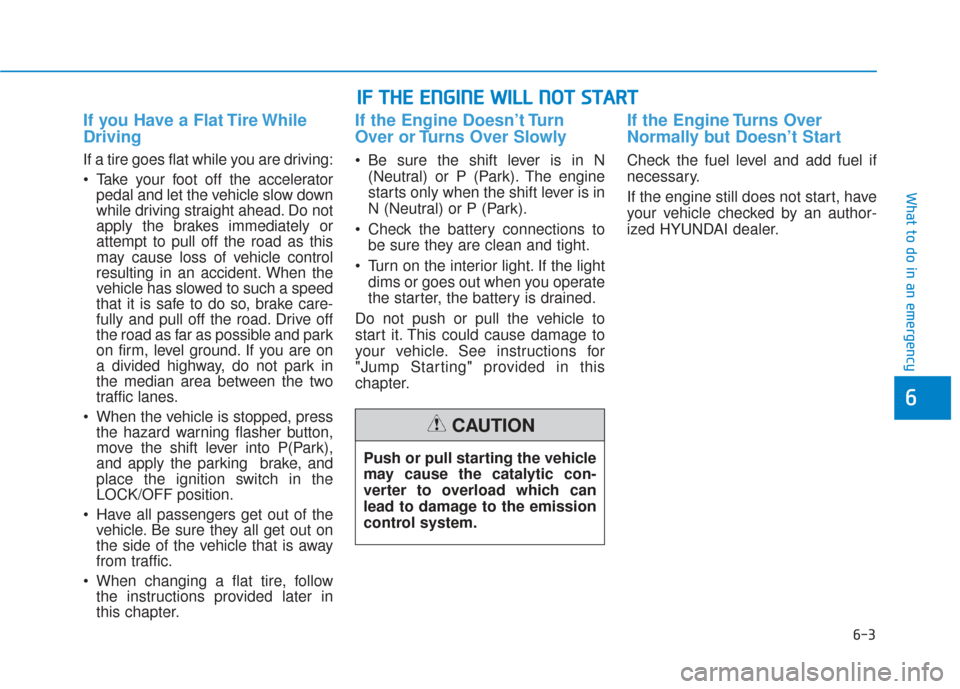 Hyundai Sonata Hybrid 2017 Owners Manual 6-3
What to do in an emergency
If you Have a Flat Tire While
Driving
If a tire goes flat while you are driving:
Take your foot off the acceleratorpedal and let the vehicle slow down
while driving str Hyundai Sonata Hybrid 2017 Owners Manual 6-3
What to do in an emergency
If you Have a Flat Tire While
Driving
If a tire goes flat while you are driving:
Take your foot off the acceleratorpedal and let the vehicle slow down
while driving str