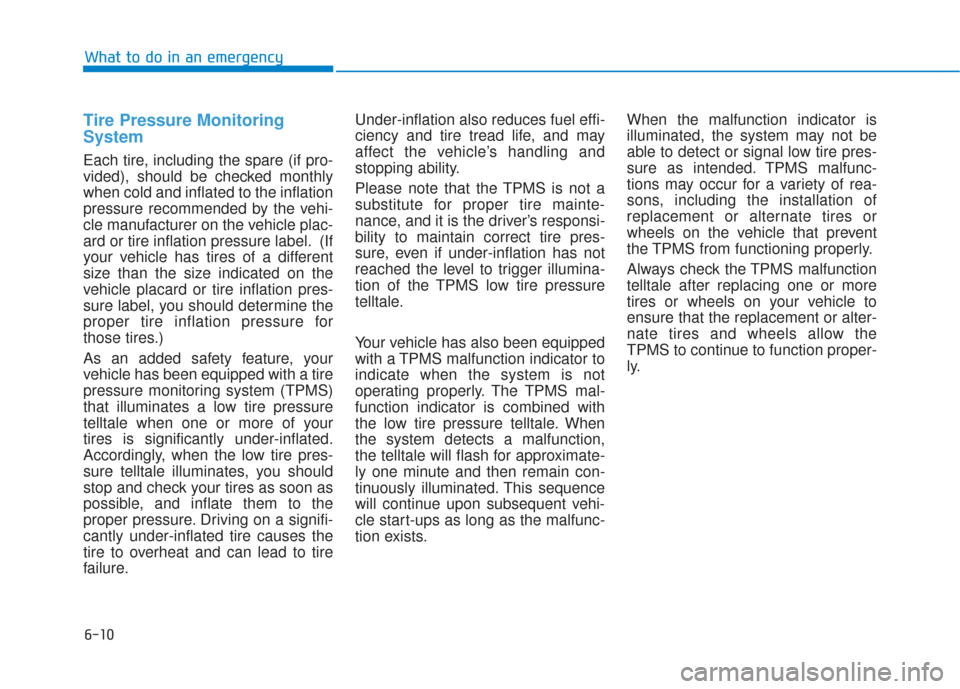 Hyundai Sonata Hybrid 2017 Owners Manual 6-10
What to do in an emergency
Tire Pressure Monitoring
System
Each tire, including the spare (if pro-
vided), should be checked monthly
when cold and inflated to the inflation
pressure recommended b Hyundai Sonata Hybrid 2017 Owners Manual 6-10
What to do in an emergency
Tire Pressure Monitoring
System
Each tire, including the spare (if pro-
vided), should be checked monthly
when cold and inflated to the inflation
pressure recommended b