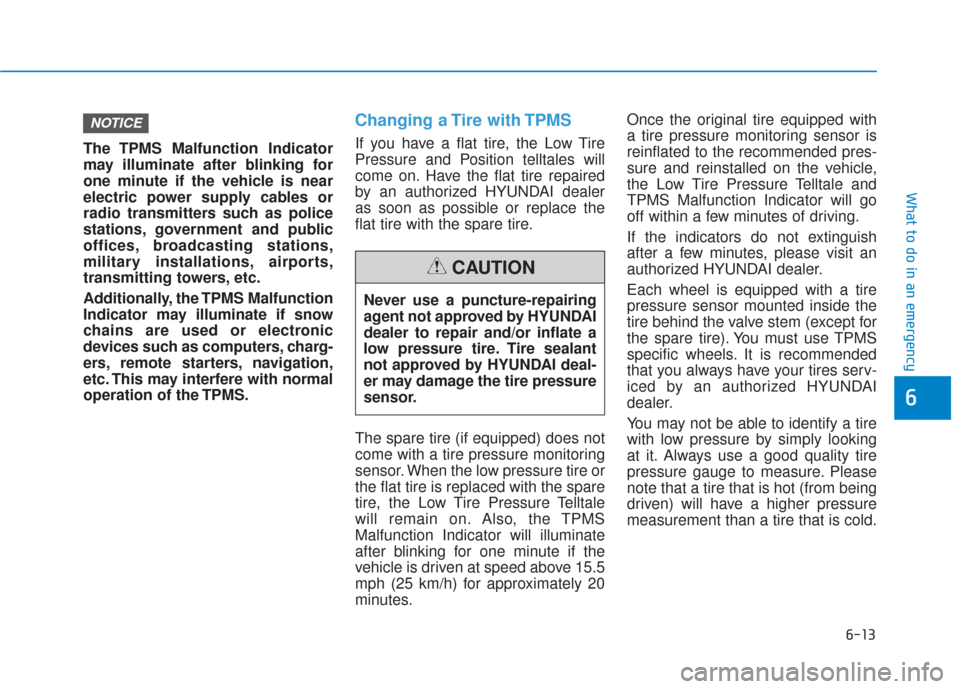 Hyundai Sonata Hybrid 2017 Owners Manual 6-13
What to do in an emergency
6
The TPMS Malfunction Indicator
may illuminate after blinking for
one minute if the vehicle is near
electric power supply cables or
radio transmitters such as police
s Hyundai Sonata Hybrid 2017 Owners Manual 6-13
What to do in an emergency
6
The TPMS Malfunction Indicator
may illuminate after blinking for
one minute if the vehicle is near
electric power supply cables or
radio transmitters such as police
s