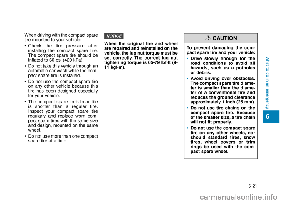 Hyundai Sonata Hybrid 2017 Owners Manual 6-21
What to do in an emergency
6
When driving with the compact spare
tire mounted to your vehicle:
Check the tire pressure afterinstalling the compact spare tire.
The compact spare tire should be
in Hyundai Sonata Hybrid 2017 Owners Manual 6-21
What to do in an emergency
6
When driving with the compact spare
tire mounted to your vehicle:
Check the tire pressure afterinstalling the compact spare tire.
The compact spare tire should be
in