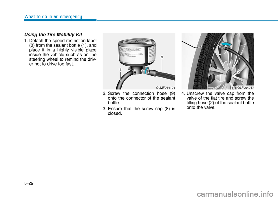 Hyundai Sonata Hybrid 2017 Owners Manual 6-26
Using the Tire Mobility Kit
1. Detach the speed restriction label(0) from the sealant bottle (1), and
place it in a highly visible place
inside the vehicle such as on the
steering wheel to remind Hyundai Sonata Hybrid 2017 Owners Manual 6-26
Using the Tire Mobility Kit
1. Detach the speed restriction label(0) from the sealant bottle (1), and
place it in a highly visible place
inside the vehicle such as on the
steering wheel to remind