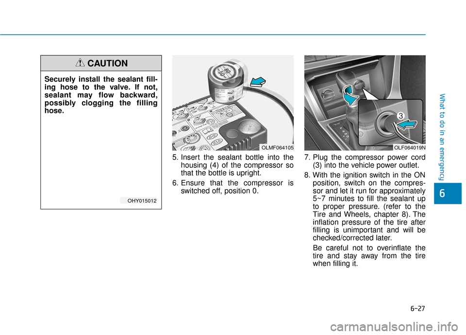 Hyundai Sonata Hybrid 2017 Owners Manual 6-27
What to do in an emergency
5. Insert the sealant bottle into thehousing (4) of the compressor so
that the bottle is upright.
6. Ensure that the compressor is switched off, position 0. 7. Plug the Hyundai Sonata Hybrid 2017 Owners Manual 6-27
What to do in an emergency
5. Insert the sealant bottle into thehousing (4) of the compressor so
that the bottle is upright.
6. Ensure that the compressor is switched off, position 0. 7. Plug the