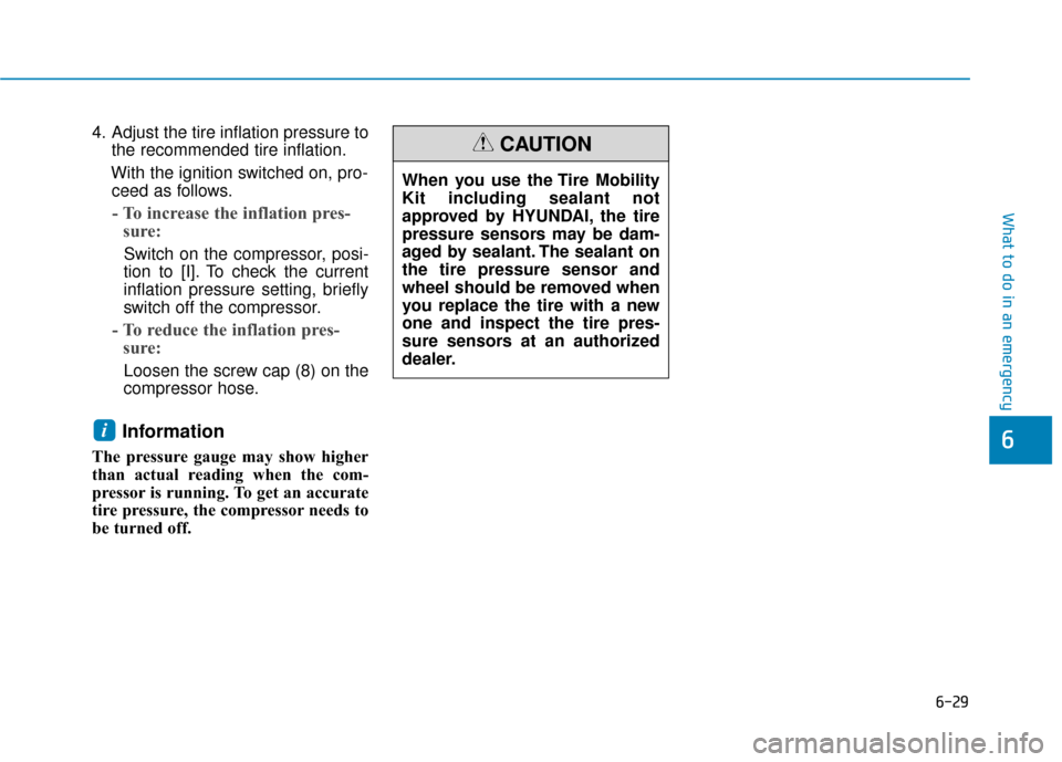 Hyundai Sonata Hybrid 2017 Owners Manual 6-29
What to do in an emergency
4. Adjust the tire inflation pressure tothe recommended tire inflation.
With the ignition switched on, pro- ceed as follows.
- To increase the inflation pres- sure:
Sw Hyundai Sonata Hybrid 2017 Owners Manual 6-29
What to do in an emergency
4. Adjust the tire inflation pressure tothe recommended tire inflation.
With the ignition switched on, pro- ceed as follows.
- To increase the inflation pres- sure:
Sw