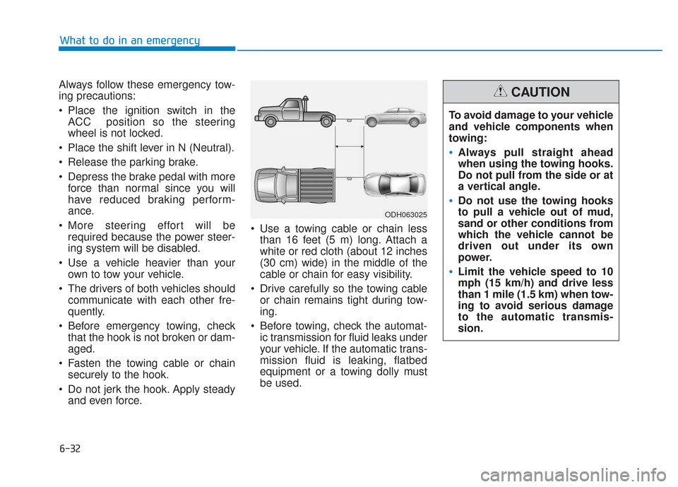 Hyundai Sonata Hybrid 2017 Owners Manual 6-32
What to do in an emergency
Always follow these emergency tow-
ing precautions:
Place the ignition switch in the ACC position so the steering
wheel is not locked.
Place the shift lever in N (Ne Hyundai Sonata Hybrid 2017 Owners Manual 6-32
What to do in an emergency
Always follow these emergency tow-
ing precautions:
Place the ignition switch in the ACC position so the steering
wheel is not locked.
Place the shift lever in N (Ne