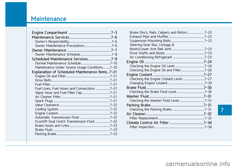 Hyundai Sonata Hybrid 2017  Owners Manual 7
Maintenance
7
Maintenance
Engine Compartment  ............................................7-3
Maintenance Services ...........................................7-6
Owner’s Responsibility ...........