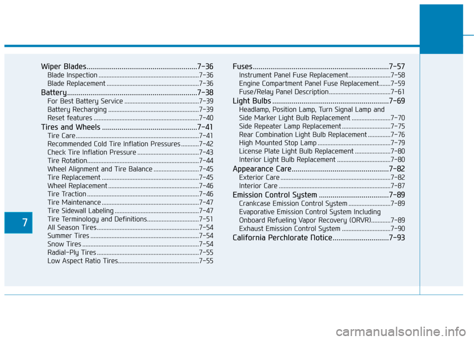 Hyundai Sonata Hybrid 2017 Service Manual 7
Wiper Blades.........................................................7-36
Blade Inspection ..............................................................7-36
Blade Replacement ......................