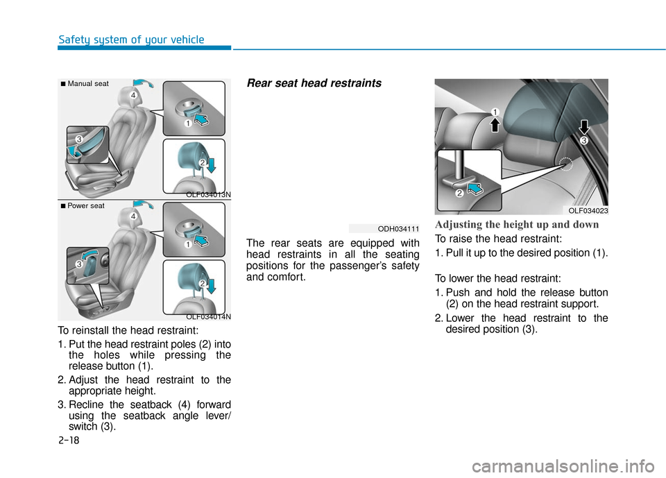 Hyundai Sonata Hybrid 2017 Service Manual 2-18
Safety system of your vehicle
To reinstall the head restraint:
1. Put the head restraint poles (2) into the holes while pressing the
release button (1).
2. Adjust the head restraint to the approp Hyundai Sonata Hybrid 2017 Service Manual 2-18
Safety system of your vehicle
To reinstall the head restraint:
1. Put the head restraint poles (2) into the holes while pressing the
release button (1).
2. Adjust the head restraint to the approp