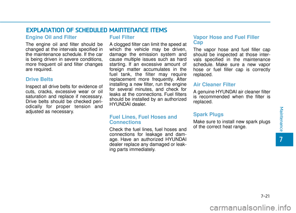 Hyundai Sonata Hybrid 2017 Service Manual 7-21
7
Maintenance
E
EX
X P
PL
LA
A N
N A
AT
TI
IO
O N
N 
 O
O F
F 
 S
S C
C H
H E
ED
D U
U L
LE
E D
D  
 M
M A
AI
IN
N T
TE
EN
N A
AN
N C
CE
E  
 I
IT
T E
EM
M S
S
Engine Oil and Filter
The engine oi