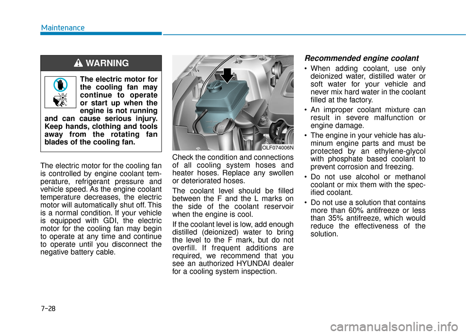 Hyundai Sonata Hybrid 2017 Owners Manual 7-28
Maintenance
The electric motor for the cooling fan
is controlled by engine coolant tem-
perature, refrigerant pressure and
vehicle speed. As the engine coolant
temperature decreases, the electric Hyundai Sonata Hybrid 2017 Owners Manual 7-28
Maintenance
The electric motor for the cooling fan
is controlled by engine coolant tem-
perature, refrigerant pressure and
vehicle speed. As the engine coolant
temperature decreases, the electric