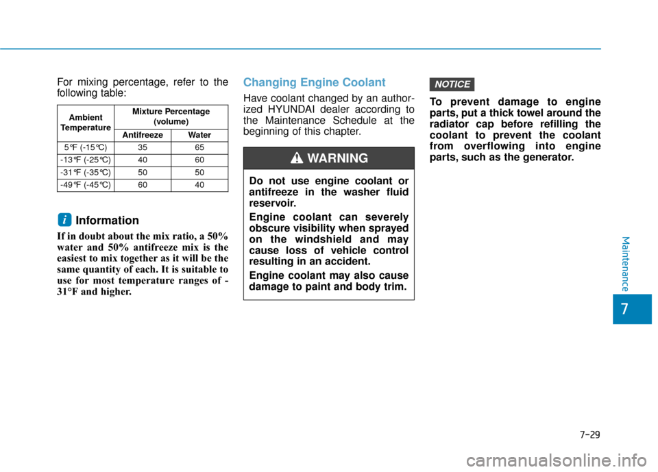 Hyundai Sonata Hybrid 2017 Owners Manual 7-29
7
Maintenance
For mixing percentage, refer to the
following table:
Information
If in doubt about the mix ratio, a 50%
water and 50% antifreeze mix is the
easiest to mix together as it will be the Hyundai Sonata Hybrid 2017 Owners Manual 7-29
7
Maintenance
For mixing percentage, refer to the
following table:
Information
If in doubt about the mix ratio, a 50%
water and 50% antifreeze mix is the
easiest to mix together as it will be the