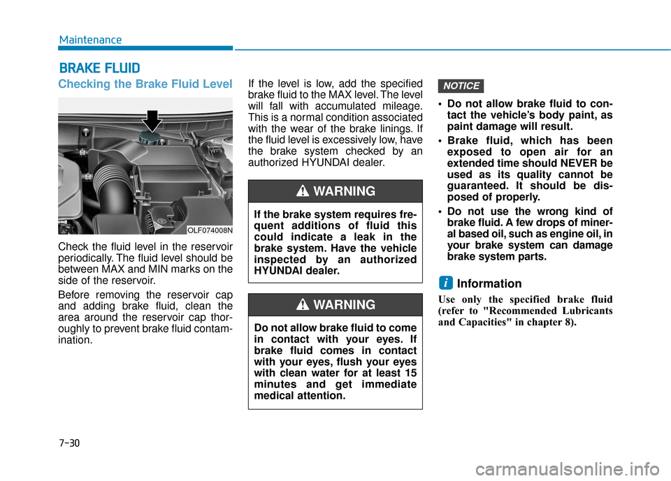Hyundai Sonata Hybrid 2017 Owners Manual 7-30
Maintenance
B
BR
RA
A K
KE
E
F
F L
LU
U I
ID
D
Checking the Brake Fluid Level
Check the fluid level in the reservoir
periodically. The fluid level should be
between MAX and MIN marks on the
sid Hyundai Sonata Hybrid 2017 Owners Manual 7-30
Maintenance
B
BR
RA
A K
KE
E
F
F L
LU
U I
ID
D
Checking the Brake Fluid Level
Check the fluid level in the reservoir
periodically. The fluid level should be
between MAX and MIN marks on the
sid