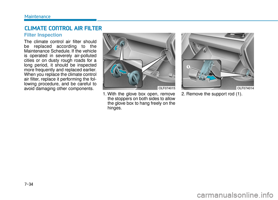 Hyundai Sonata Hybrid 2017 Owners Manual 7-34
Maintenance
C
CL
LI
IM
M A
AT
TE
E
C
C O
O N
NT
TR
R O
O L
L
A
A I
IR
R
F
F I
IL
L T
T E
ER
R
Filter Inspection
The climate control air filter should
be replaced according to the
Maintenan Hyundai Sonata Hybrid 2017 Owners Manual 7-34
Maintenance
C
CL
LI
IM
M A
AT
TE
E
C
C O
O N
NT
TR
R O
O L
L
A
A I
IR
R
F
F I
IL
L T
T E
ER
R
Filter Inspection
The climate control air filter should
be replaced according to the
Maintenan