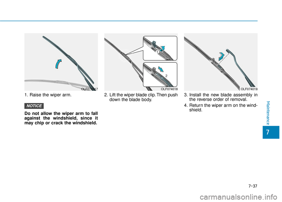 Hyundai Sonata Hybrid 2017 Owners Manual 7-37
7
Maintenance
1. Raise the wiper arm.
Do not allow the wiper arm to fall
against the windshield, since it
may chip or crack the windshield.2. Lift the wiper blade clip. Then push
down the blade b Hyundai Sonata Hybrid 2017 Owners Manual 7-37
7
Maintenance
1. Raise the wiper arm.
Do not allow the wiper arm to fall
against the windshield, since it
may chip or crack the windshield.2. Lift the wiper blade clip. Then push
down the blade b