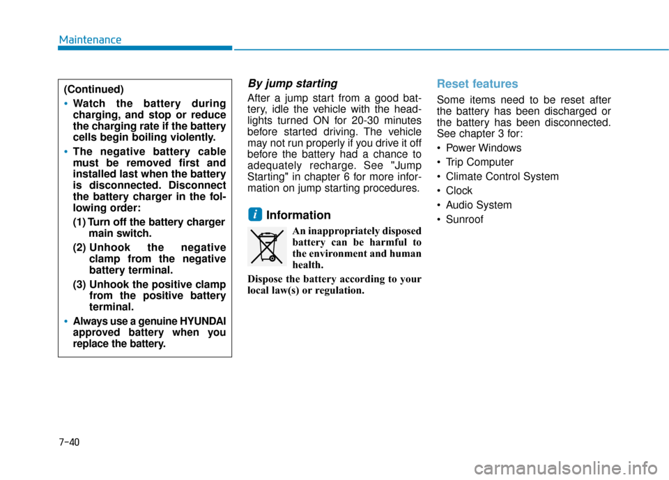 Hyundai Sonata Hybrid 2017 Owners Manual 7-40
Maintenance
By jump starting
After a jump start from a good bat-
tery, idle the vehicle with the head-
lights turned ON for 20-30 minutes
before started driving. The vehicle
may not run properly Hyundai Sonata Hybrid 2017 Owners Manual 7-40
Maintenance
By jump starting
After a jump start from a good bat-
tery, idle the vehicle with the head-
lights turned ON for 20-30 minutes
before started driving. The vehicle
may not run properly