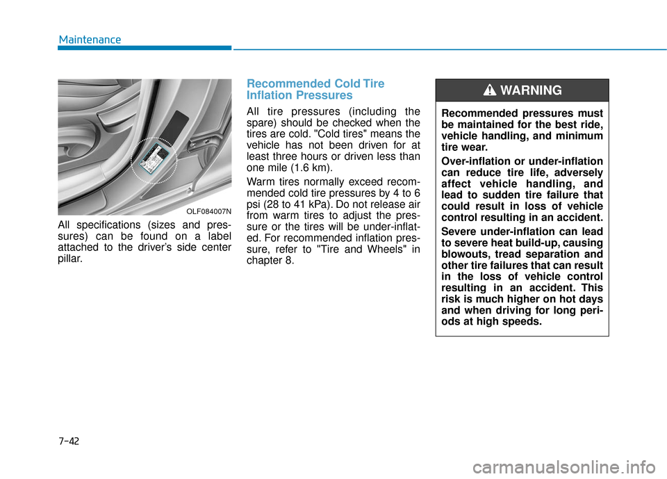 Hyundai Sonata Hybrid 2017 Owners Manual 7-42
Maintenance
All specifications (sizes and pres-
sures) can be found on a label
attached to the driver’s side center
pillar.
Recommended Cold Tire
Inflation Pressures
All tire pressures (includ Hyundai Sonata Hybrid 2017 Owners Manual 7-42
Maintenance
All specifications (sizes and pres-
sures) can be found on a label
attached to the driver’s side center
pillar.
Recommended Cold Tire
Inflation Pressures
All tire pressures (includ