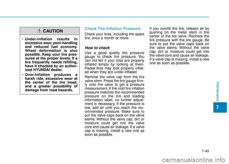 Hyundai Sonata Hybrid 2017 Owners Manual 7-43
7
Maintenance
Check Tire Inflation Pressure
Check your tires, including the spare
tire, once a month or more.
How to check
Use a good quality tire pressure
gauge to check tire pressure. You
can n Hyundai Sonata Hybrid 2017 Owners Manual 7-43
7
Maintenance
Check Tire Inflation Pressure
Check your tires, including the spare
tire, once a month or more.
How to check
Use a good quality tire pressure
gauge to check tire pressure. You
can n