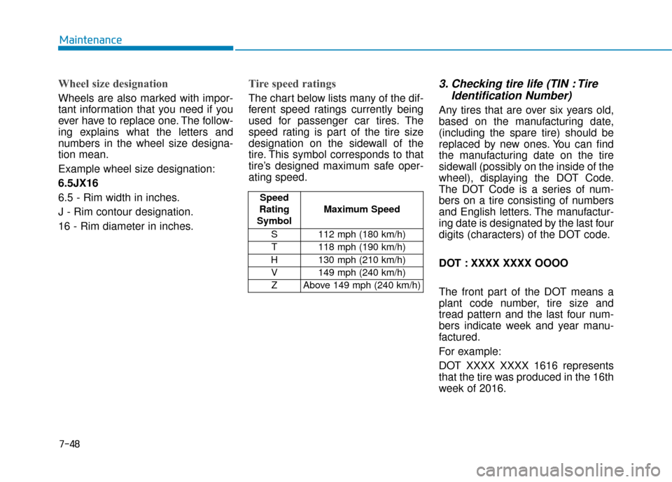Hyundai Sonata Hybrid 2017 Owners Manual 7-48
Maintenance
Wheel size designation
Wheels are also marked with impor-
tant information that you need if you
ever have to replace one. The follow-
ing explains what the letters and
numbers in the Hyundai Sonata Hybrid 2017 Owners Manual 7-48
Maintenance
Wheel size designation
Wheels are also marked with impor-
tant information that you need if you
ever have to replace one. The follow-
ing explains what the letters and
numbers in the