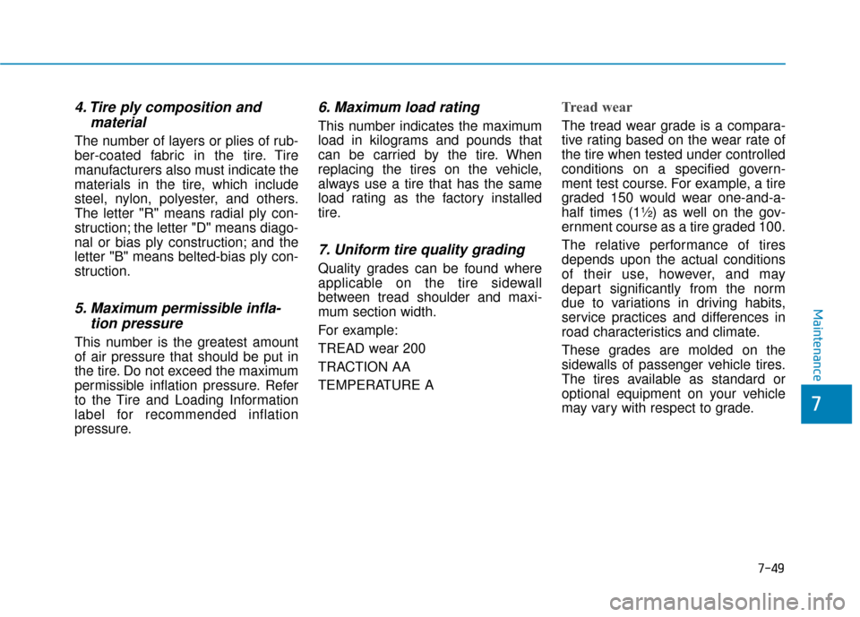 Hyundai Sonata Hybrid 2017 Owners Manual 7-49
7
Maintenance
4. Tire ply composition andmaterial
The number of layers or plies of rub-
ber-coated fabric in the tire. Tire
manufacturers also must indicate the
materials in the tire, which inclu Hyundai Sonata Hybrid 2017 Owners Manual 7-49
7
Maintenance
4. Tire ply composition andmaterial
The number of layers or plies of rub-
ber-coated fabric in the tire. Tire
manufacturers also must indicate the
materials in the tire, which inclu