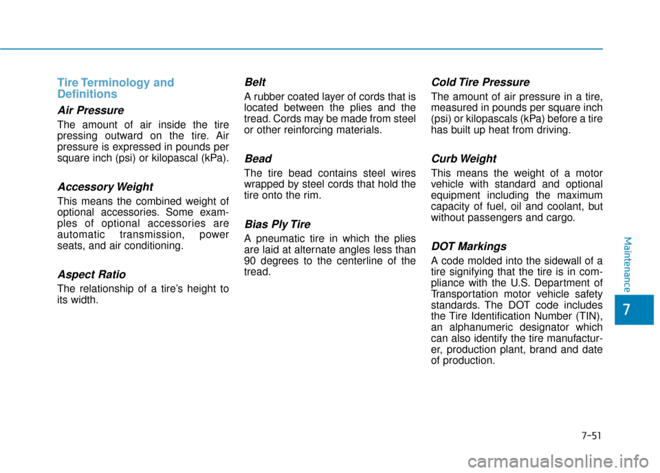 Hyundai Sonata Hybrid 2017 Owners Manual 7-51
7
Maintenance
Tire Terminology and
Definitions
Air Pressure
The amount of air inside the tire
pressing outward on the tire. Air
pressure is expressed in pounds per
square inch (psi) or kilo Hyundai Sonata Hybrid 2017 Owners Manual 7-51
7
Maintenance
Tire Terminology and
Definitions
Air Pressure
The amount of air inside the tire
pressing outward on the tire. Air
pressure is expressed in pounds per
square inch (psi) or kilo