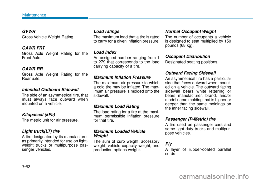 Hyundai Sonata Hybrid 2017 Owners Manual 7-52
Maintenance
GVWR
Gross Vehicle Weight Rating
GAWR FRT
Gross Axle Weight Rating for the
Front Axle.
GAWR RR
Gross Axle Weight Rating for the
Rear axle.
Intended Outboard Sidewall
The side of an as Hyundai Sonata Hybrid 2017 Owners Manual 7-52
Maintenance
GVWR
Gross Vehicle Weight Rating
GAWR FRT
Gross Axle Weight Rating for the
Front Axle.
GAWR RR
Gross Axle Weight Rating for the
Rear axle.
Intended Outboard Sidewall
The side of an as