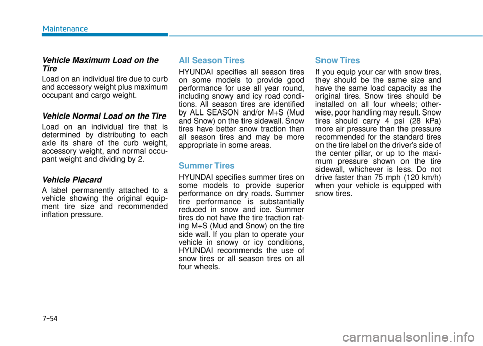 Hyundai Sonata Hybrid 2017 Owners Manual 7-54
Maintenance
Vehicle Maximum Load on theTire
Load on an individual tire due to curb
and accessory weight plus maximum
occupant and cargo weight.
Vehicle Normal Load on the Tire
Load on an individu Hyundai Sonata Hybrid 2017 Owners Manual 7-54
Maintenance
Vehicle Maximum Load on theTire
Load on an individual tire due to curb
and accessory weight plus maximum
occupant and cargo weight.
Vehicle Normal Load on the Tire
Load on an individu