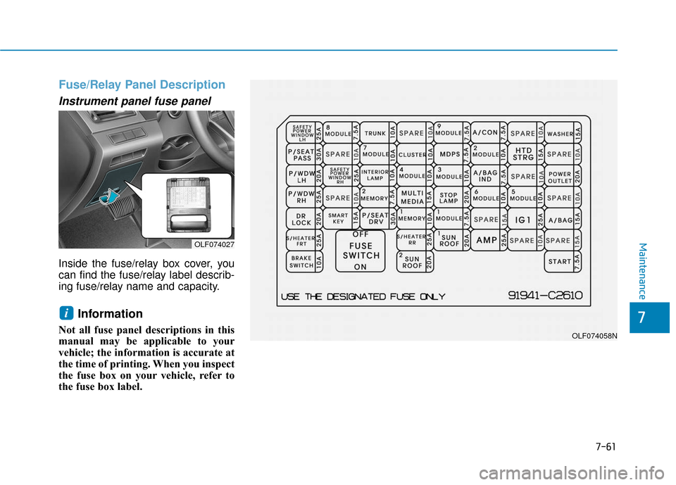 Hyundai Sonata Hybrid 2017 Owners Manual 7-61
7
Maintenance
Fuse/Relay Panel Description
Instrument panel fuse panel
Inside the fuse/relay box cover, you
can find the fuse/relay label describ-
ing fuse/relay name and capacity.
Informat Hyundai Sonata Hybrid 2017 Owners Manual 7-61
7
Maintenance
Fuse/Relay Panel Description
Instrument panel fuse panel
Inside the fuse/relay box cover, you
can find the fuse/relay label describ-
ing fuse/relay name and capacity.
Informat