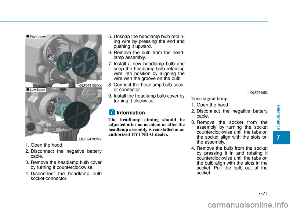 Hyundai Sonata Hybrid 2017 Owners Manual 7-71
7
Maintenance
1. Open the hood.
2. Disconnect the negative batterycable.
3. Remove the headlamp bulb cover by turning it counterclockwise.
4. Disconnect the headlamp bulb socket-connector. 5. Uns Hyundai Sonata Hybrid 2017 Owners Manual 7-71
7
Maintenance
1. Open the hood.
2. Disconnect the negative batterycable.
3. Remove the headlamp bulb cover by turning it counterclockwise.
4. Disconnect the headlamp bulb socket-connector. 5. Uns