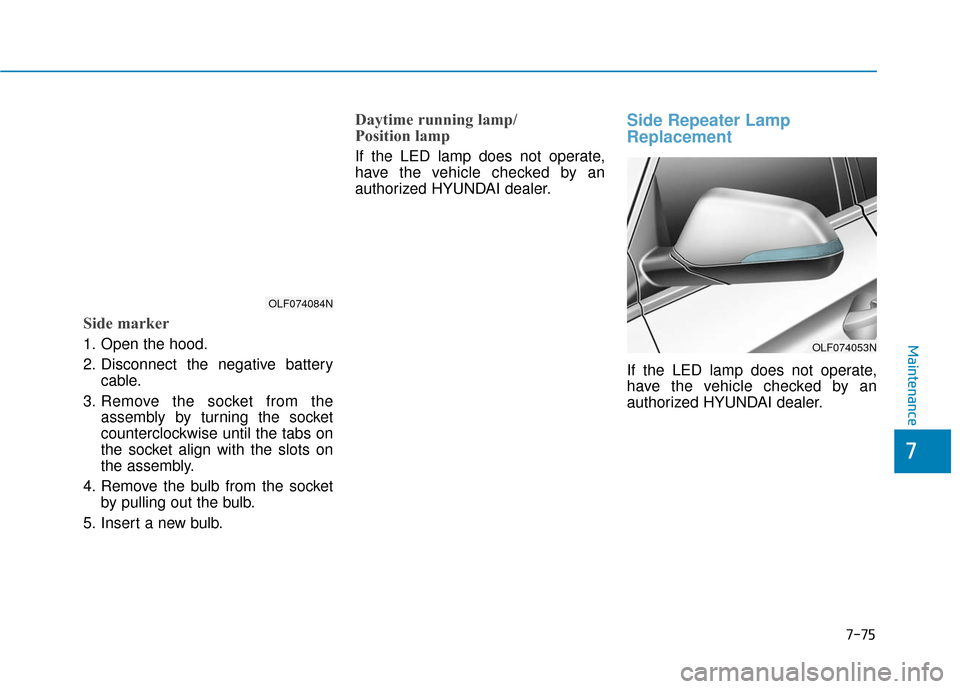 Hyundai Sonata Hybrid 2017 Owners Manual 7-75
7
Maintenance
Side marker
1. Open the hood.
2. Disconnect the negative batterycable.
3. Remove the socket from the assembly by turning the socket
counterclockwise until the tabs on
the socket ali Hyundai Sonata Hybrid 2017 Owners Manual 7-75
7
Maintenance
Side marker
1. Open the hood.
2. Disconnect the negative batterycable.
3. Remove the socket from the assembly by turning the socket
counterclockwise until the tabs on
the socket ali