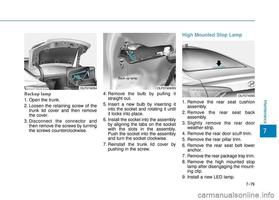 Hyundai Sonata Hybrid 2017 Owners Manual 7-79
7
Maintenance
Backup lamp
1. Open the trunk.
2. Loosen the retaining screw of thetrunk lid cover and then remove
the cover.
3. Disconnect the connector and then remove the screws by turning
th Hyundai Sonata Hybrid 2017 Owners Manual 7-79
7
Maintenance
Backup lamp
1. Open the trunk.
2. Loosen the retaining screw of thetrunk lid cover and then remove
the cover.
3. Disconnect the connector and then remove the screws by turning
th