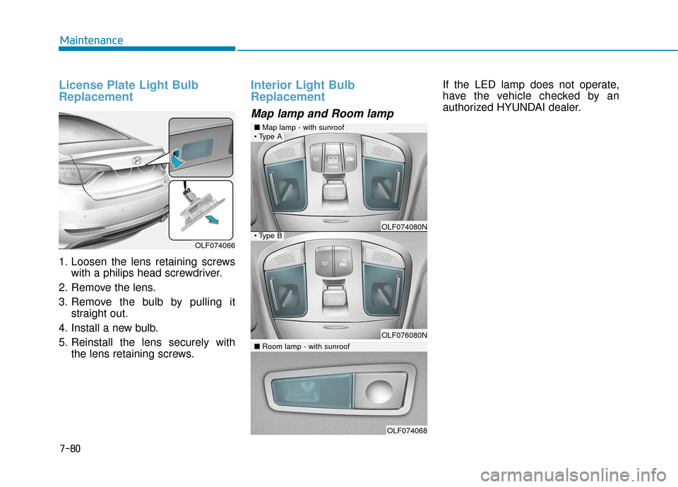 Hyundai Sonata Hybrid 2017 Owners Manual 7-80
Maintenance
License Plate Light Bulb
Replacement
1. Loosen the lens retaining screwswith a philips head screwdriver.
2. Remove the lens.
3. Remove the bulb by pulling it straight out.
4. Install Hyundai Sonata Hybrid 2017 Owners Manual 7-80
Maintenance
License Plate Light Bulb
Replacement
1. Loosen the lens retaining screwswith a philips head screwdriver.
2. Remove the lens.
3. Remove the bulb by pulling it straight out.
4. Install