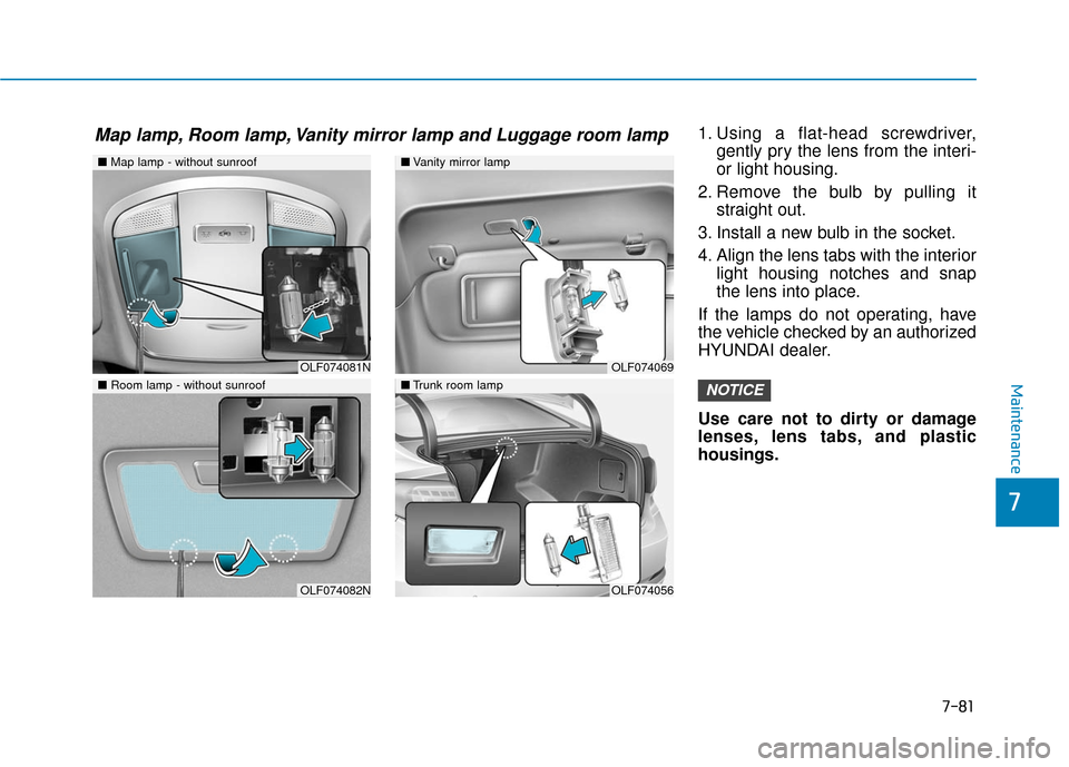 Hyundai Sonata Hybrid 2017 Owners Manual 7-81
7
Maintenance
1. Using a flat-head screwdriver,gently pry the lens from the interi-
or light housing.
2. Remove the bulb by pulling it straight out.
3. Install a new bulb in the socket.
4. Align Hyundai Sonata Hybrid 2017 Owners Manual 7-81
7
Maintenance
1. Using a flat-head screwdriver,gently pry the lens from the interi-
or light housing.
2. Remove the bulb by pulling it straight out.
3. Install a new bulb in the socket.
4. Align