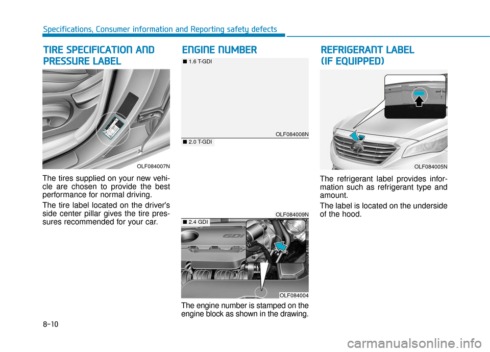 Hyundai Sonata Hybrid 2017  Owners Manual 8-10
Specifications, Consumer information and Reporting safety defects
The tires supplied on your new vehi-
cle are chosen to provide the best
performance for normal driving.
The tire label located on