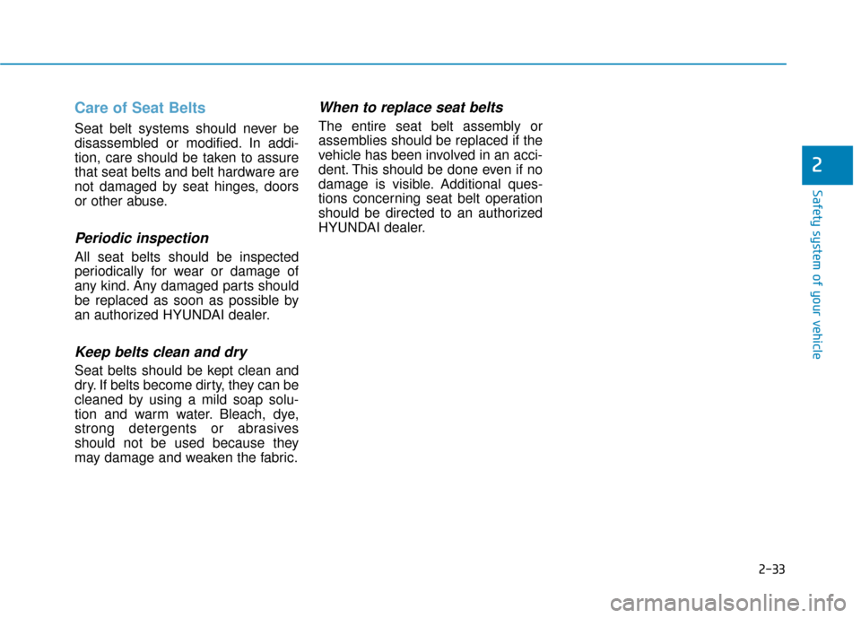 Hyundai Sonata Hybrid 2017 Repair Manual 2-33
Safety system of your vehicle
2
Care of Seat Belts
Seat belt systems should never be
disassembled or modified. In addi-
tion, care should be taken to assure
that seat belts and belt hardware are Hyundai Sonata Hybrid 2017 Repair Manual 2-33
Safety system of your vehicle
2
Care of Seat Belts
Seat belt systems should never be
disassembled or modified. In addi-
tion, care should be taken to assure
that seat belts and belt hardware are