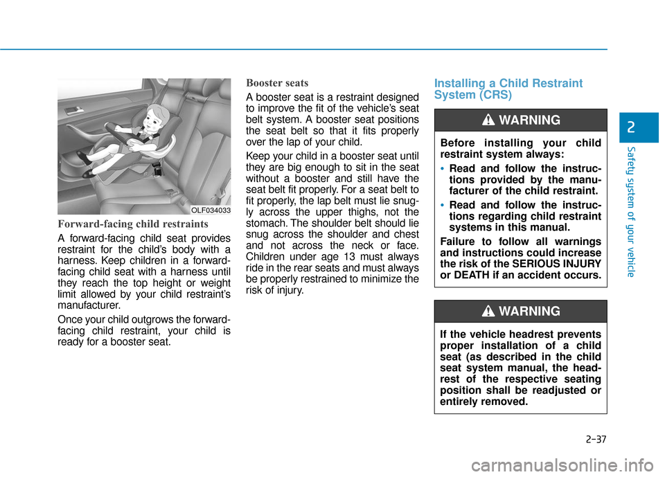Hyundai Sonata Hybrid 2017 Repair Manual 2-37
Safety system of your vehicle
2
Forward-facing child restraints
A forward-facing child seat provides
restraint for the child’s body with a
harness. Keep children in a forward-
facing child seat Hyundai Sonata Hybrid 2017 Repair Manual 2-37
Safety system of your vehicle
2
Forward-facing child restraints
A forward-facing child seat provides
restraint for the child’s body with a
harness. Keep children in a forward-
facing child seat