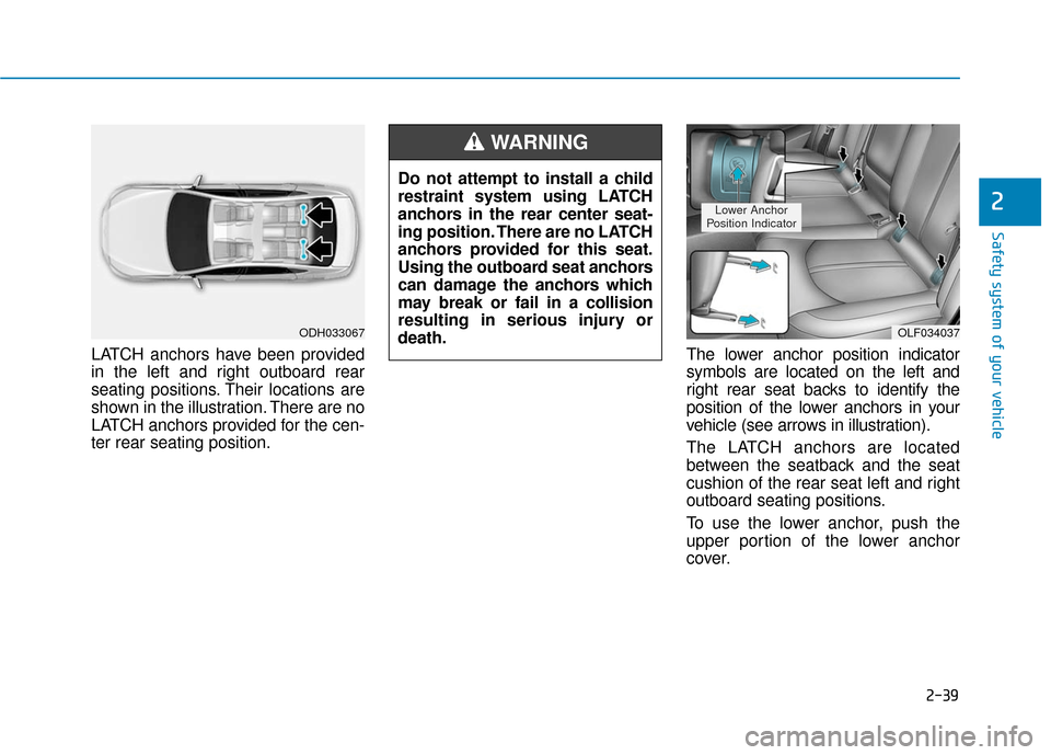 Hyundai Sonata Hybrid 2017 Repair Manual 2-39
Safety system of your vehicle
2
LATCH anchors have been provided
in the left and right outboard rear
seating positions. Their locations are
shown in the illustration. There are no
LATCH anchors p Hyundai Sonata Hybrid 2017 Repair Manual 2-39
Safety system of your vehicle
2
LATCH anchors have been provided
in the left and right outboard rear
seating positions. Their locations are
shown in the illustration. There are no
LATCH anchors p