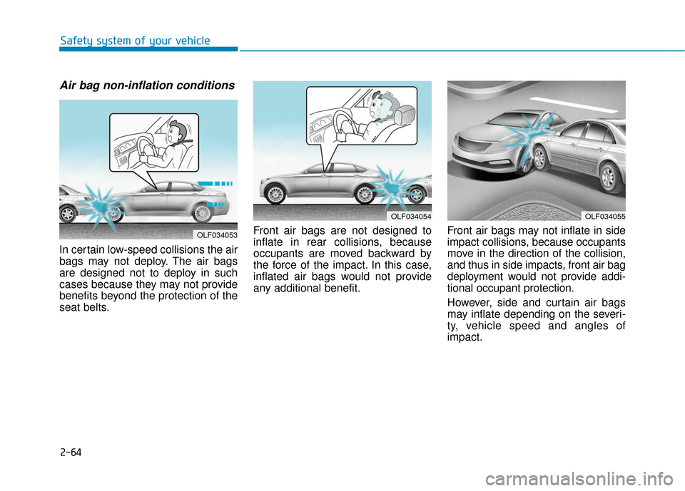 Hyundai Sonata Hybrid 2017 Owners Manual 2-64
Safety system of your vehicle
Air bag non-inflation conditions
In certain low-speed collisions the air
bags may not deploy. The air bags
are designed not to deploy in such
cases because they may Hyundai Sonata Hybrid 2017 Owners Manual 2-64
Safety system of your vehicle
Air bag non-inflation conditions
In certain low-speed collisions the air
bags may not deploy. The air bags
are designed not to deploy in such
cases because they may