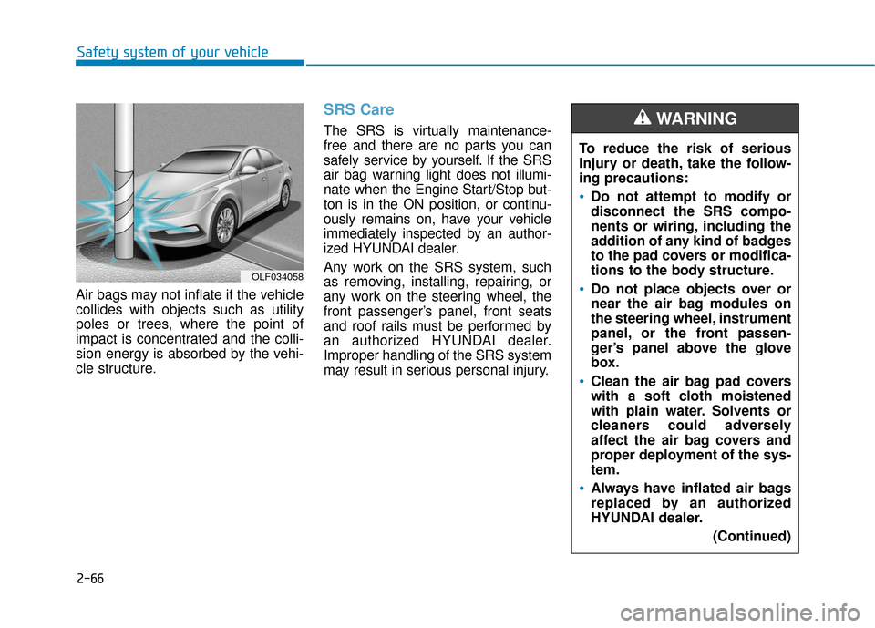 Hyundai Sonata Hybrid 2017 Owners Manual 2-66
Safety system of your vehicle
Air bags may not inflate if the vehicle
collides with objects such as utility
poles or trees, where the point of
impact is concentrated and the colli-
sion energy is Hyundai Sonata Hybrid 2017 Owners Manual 2-66
Safety system of your vehicle
Air bags may not inflate if the vehicle
collides with objects such as utility
poles or trees, where the point of
impact is concentrated and the colli-
sion energy is