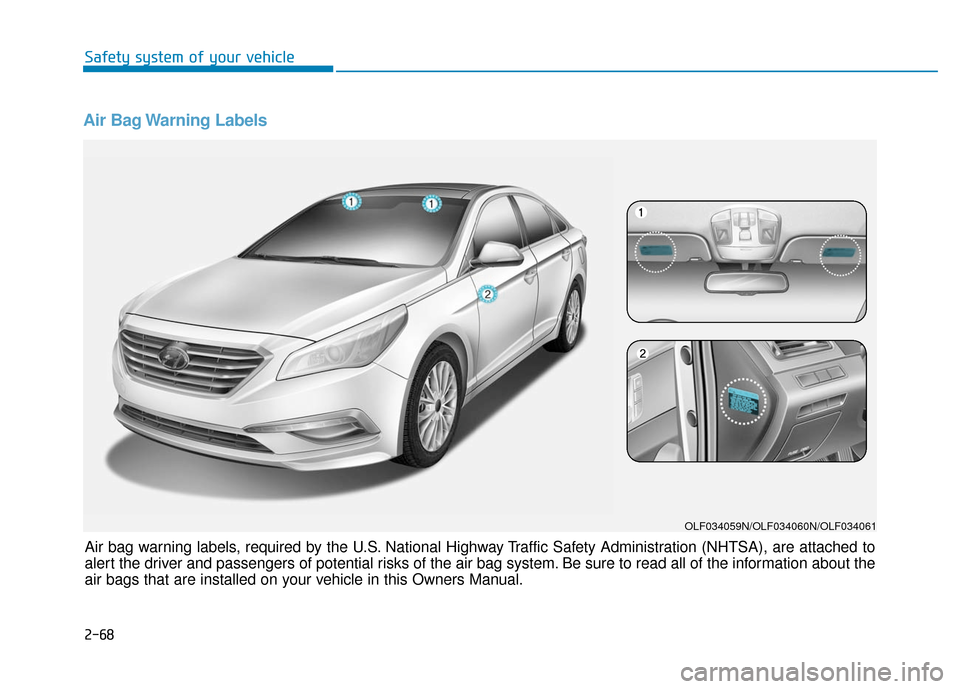 Hyundai Sonata Hybrid 2017 Owners Manual Air Bag Warning Labels
OLF034059N/OLF034060N/OLF034061
Air bag warning labels, required by the U.S. National Highway Traffic Safety Administration (NHTSA), are attached to
alert the driver and passen Hyundai Sonata Hybrid 2017 Owners Manual Air Bag Warning Labels
OLF034059N/OLF034060N/OLF034061
Air bag warning labels, required by the U.S. National Highway Traffic Safety Administration (NHTSA), are attached to
alert the driver and passen