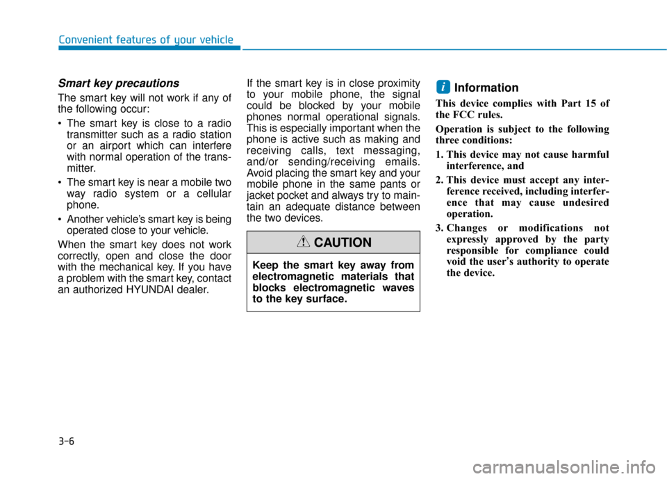 Hyundai Sonata Hybrid 2016 Owners Manual 3-6
Convenient features of your vehicle
Smart key precautions
The smart key will not work if any of
the following occur:
The smart key is close to a radiotransmitter such as a radio station
or an air Hyundai Sonata Hybrid 2016 Owners Manual 3-6
Convenient features of your vehicle
Smart key precautions
The smart key will not work if any of
the following occur:
The smart key is close to a radiotransmitter such as a radio station
or an air