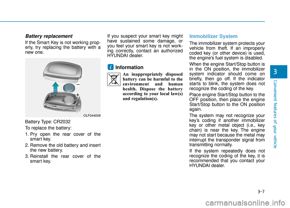 Hyundai Sonata Hybrid 2016  Owners Manual 3-7
Convenient features of your vehicle
3
Battery replacement 
If the Smart Key is not working prop-
erly, try replacing the battery with a
new one.
Battery Type: CR2032
To replace the battery:
1. Pry