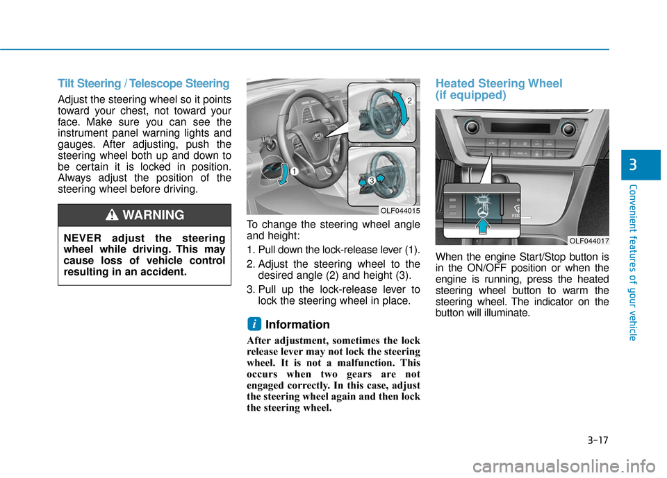 Hyundai Sonata Hybrid 2016  Owners Manual 3-17
Convenient features of your vehicle
3
Tilt Steering / Telescope Steering
Adjust the steering wheel so it points
toward your chest, not toward your
face. Make sure you can see the
instrument panel