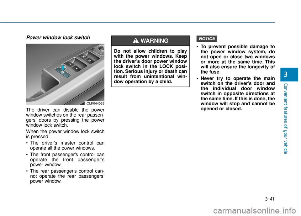 Hyundai Sonata Hybrid 2016  Owners Manual 3-41
Convenient features of your vehicle
3
Power window lock switch
The driver can disable the power
window switches on the rear passen-
gers’ doors by pressing the power
window lock switch.
When th