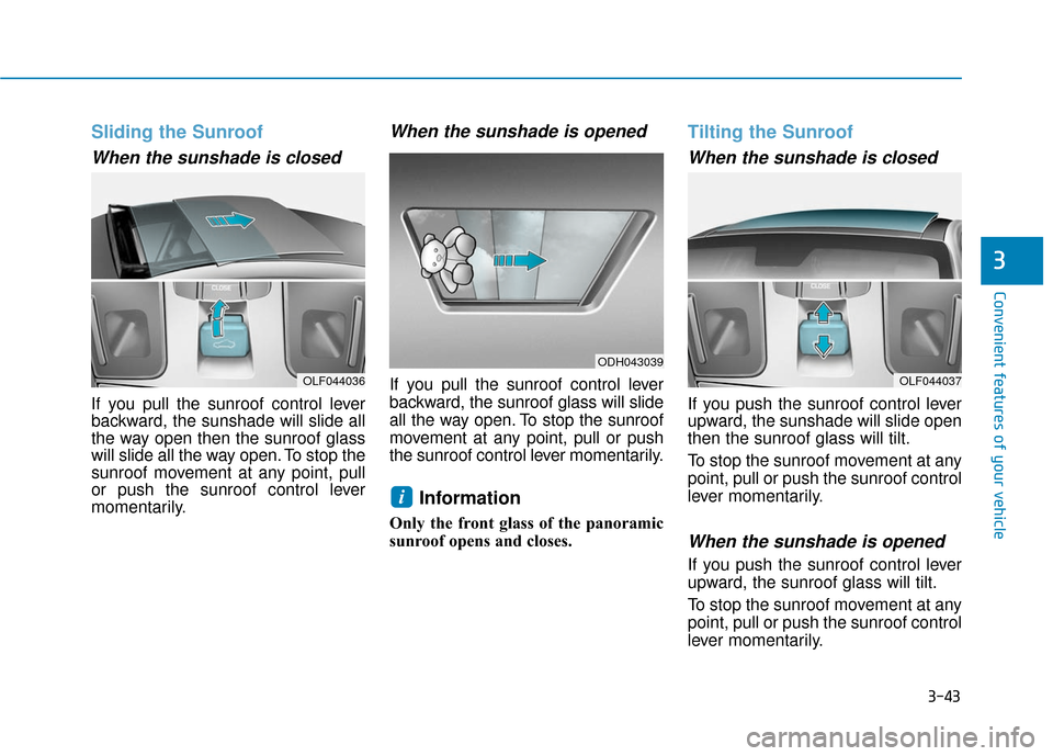Hyundai Sonata Hybrid 2016 Owners Manual 3-43
Convenient features of your vehicle
3
Sliding the Sunroof
When the sunshade is closed
If you pull the sunroof control lever
backward, the sunshade will slide all
the way open then the sunroof gl Hyundai Sonata Hybrid 2016 Owners Manual 3-43
Convenient features of your vehicle
3
Sliding the Sunroof
When the sunshade is closed
If you pull the sunroof control lever
backward, the sunshade will slide all
the way open then the sunroof gl