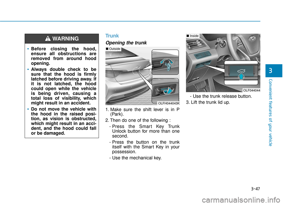 Hyundai Sonata Hybrid 2016  Owners Manual 3-47
Convenient features of your vehicle
3
Trunk
Opening the trunk
1. Make sure the shift lever is in P(Park).
2. Then do one of the following : - Press the Smart Key TrunkUnlock button for more than 